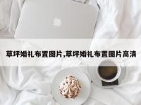 草坪婚礼布置图片,草坪婚礼布置图片高清