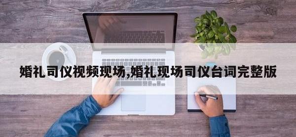 婚礼司仪视频现场,婚礼现场司仪台词完整版