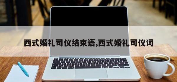 西式婚礼司仪结束语,西式婚礼司仪词