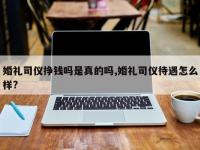 婚礼司仪挣钱吗是真的吗,婚礼司仪待遇怎么样?
