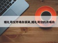 婚礼司仪开场白搞笑,婚礼司仪的开场白