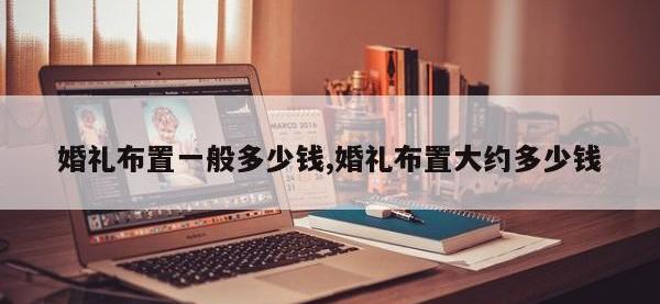 婚礼布置一般多少钱,婚礼布置大约多少钱