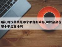 婚礼司仪桑桑是哪个平台的简称,司仪桑桑在哪个平台直播啊